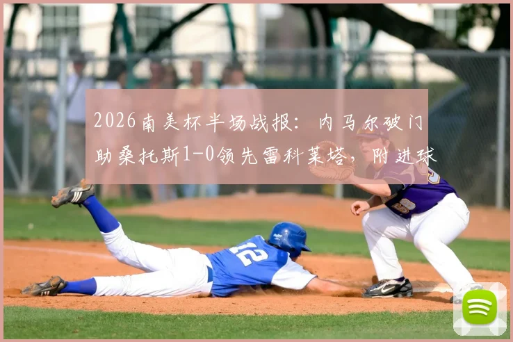 2026南美杯半场战报：内马尔破门助桑托斯1-0领先雷科莱塔，附进球回放视频链接与赛后技术统计