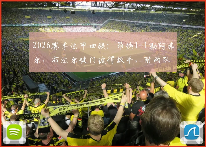 2026赛季法甲回顾：昂热1-1勒阿弗尔，布法尔破门彼得扳平，附两队历史交锋与球员数据解读