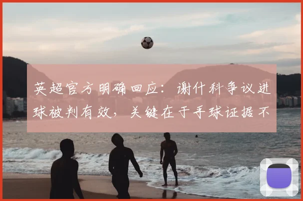 英超官方明确回应：谢什科争议进球被判有效，关键在于手球证据不足